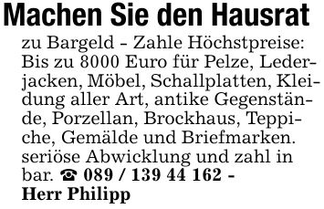 Machen Sie den Hausrat zu Bargeld - Zahle Höchstpreise: Bis zu 8000 Euro für Pelze, Lederjacken, Möbel, Schallplatten, Kleidung aller Art, antike Gegenstände, Porzellan, Brockhaus, Teppiche, Gemälde und Briefmarken. seriöse Abwicklung und zahl in bar. _ *** -Herr Philipp