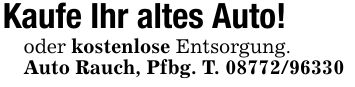 Kaufe Ihr altes Auto! oder kostenlose Entsorgung. Auto Rauch, Pfbg. T. ***