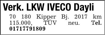 Verk. LKW IVECO Dayli70 180 Kipper Bj. 2017 km 115.000, TÜV neu. Tel. ***