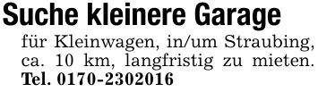 Suche kleinere Garagefür Kleinwagen, in/um Straubing, ca. 10 km, langfristig zu mieten. Tel. ***