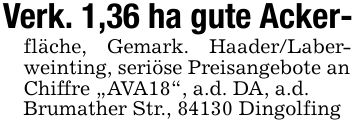 Verk. 1,36 ha gute Acker- fläche, Gemark. Haader/Laberweinting, seriöse Preisangebote an Chiffre 