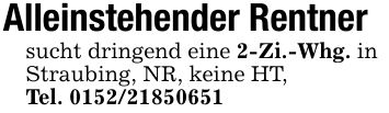 Alleinstehender Rentnersucht dringend eine 2-Zi.-Whg. in Straubing, NR, keine HT,Tel. ***