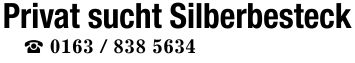 Privat sucht Silberbesteck_ ***