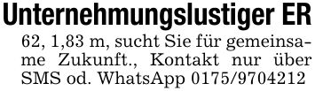 Unternehmungslustiger ER62, 1,83 m, sucht Sie für gemeinsame Zukunft., Kontakt nur über SMS od. WhatsApp ***