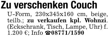 Zu verschenken CouchU-Form, 230x345x160 cm, beige, teilb.; zu verkaufen kpl. Wohnzi. (Eckschrank, Tisch, Lampe, Uhr) f. 1.200 €; Info _***