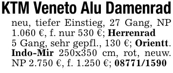 KTM Veneto Alu Damenradneu, tiefer Einstieg, 27 Gang, NP 1.060 €, f. nur 530 €; Herrenrad5 Gang, sehr gepfl., 130 €; Orientt. Indo-Mir 250x350 cm, rot, neuw. NP 2.750 €, f. 1.250 €; ***