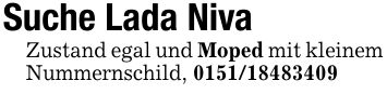 Suche Lada NivaZustand egal und Moped mit kleinem Nummernschild, ***