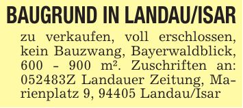 BAUGRUND IN LANDAU/ISARzu verkaufen, voll erschlossen, kein Bauzwang, Bayerwaldblick, *** m². Zuschriften an: ***Z Landauer Zeitung, Marienplatz 9, 94405 Landau/Isar