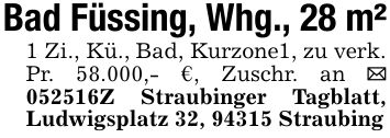 Bad Füssing, Whg., 28 m²1 Zi., Kü., Bad, Kurzone1, zu verk. Pr. 58.000,- €, Zuschr. an _ ***Z Straubinger Tagblatt, Ludwigsplatz 32, 94315 Straubing