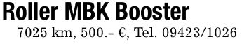 Roller MBK Booster7025 km, 500.- €, Tel. ***