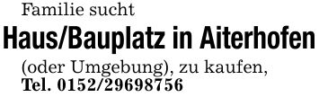 Familie suchtHaus/Bauplatz in Aiterhofen(oder Umgebung), zu kaufen,Tel. ***