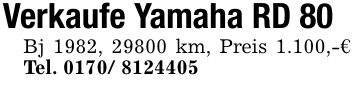 Verkaufe Yamaha RD 80 Bj 1982, 29800 km, Preis 1.100,-€ Tel. ***