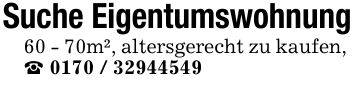 Suche Eigentumswohnung 60 - 70m², altersgerecht zu kaufen, _ ***