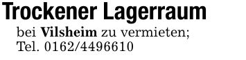 Trockener Lagerraumbei Vilsheim zu vermieten;Tel. ***