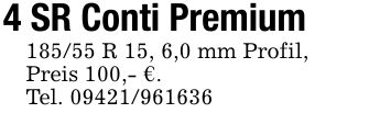 4 SR Conti Premium185/55 R 15, 6,0 mm Profil,Preis 100,- €.Tel. ***