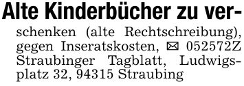 Alte Kinderbücher zu ver-schenken (alte Rechtschreibung), gegen Inseratskosten, _ ***Z Straubinger Tagblatt, Ludwigsplatz 32, 94315 Straubing