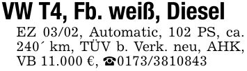 VW T4, Fb. weiß, DieselEZ 03/02, Automatic, 102 PS, ca. 240' km, TÜV b. Verk. neu, AHK, VB 11.000 €, _***