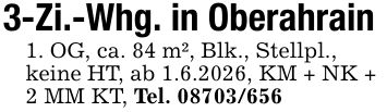 3-Zi.-Whg. in Oberahrain1. OG, ca. 84 m², Blk., Stellpl.,keine HT, ab 1.6.2026, KM + NK +2 MM KT, Tel. ***