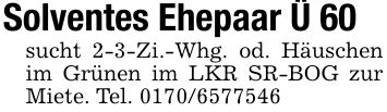 Solventes Ehepaar Ü 60sucht 2-3-Zi.-Whg. od. Häuschen im Grünen im LKR SR-BOG zur Miete. Tel. ***