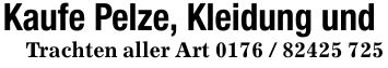 Kaufe Pelze, Kleidung und Trachten aller Art ***