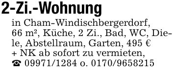 2-Zi.-Wohnungin Cham-Windischbergerdorf,66 m², Küche, 2 Zi., Bad, WC, Diele, Abstellraum, Garten, 495 €+ NK ab sofort zu vermieten,_ *** o. ***