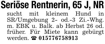 Seriöse Rentnerin, 65 J, NRsucht mit kleinem Hund in SR/Umgebung 2- od.-3 Zi.-Whg. m. EBK u. Balk. ab Herbst 26 od. früher. Für Miete kann gebürgt werden. _ ***