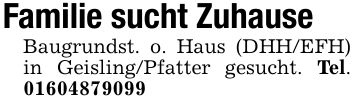 Familie sucht ZuhauseBaugrundst. o. Haus (DHH/EFH) in Geisling/Pfatter gesucht. Tel. ***