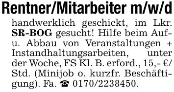Rentner/Mitarbeiter m/w/dhandwerklich geschickt, im Lkr. SR-BOG gesucht! Hilfe beim Auf- u. Abbau von Veranstaltungen + Instandhaltungsarbeiten, unter der Woche, FS Kl. B. erford., 15,- €/ Std. (Minijob o. kurzfr. Beschäftigung). Fa. _ ***.