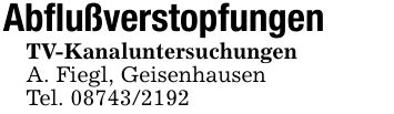 AbflußverstopfungenTV-KanaluntersuchungenA. Fiegl, GeisenhausenTel. ***