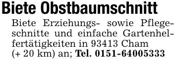 Biete ObstbaumschnittBiete Erziehungs- sowie Pflegeschnitte und einfache Gartenhelfertätigkeiten in 93413 Cham(+ 20 km) an; Tel. ***