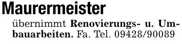 Maurermeister übernimmt Renovierungs- u. Umbauarbeiten. Fa. Tel. ***