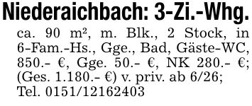 Niederaichbach: 3-Zi.-Whg.ca. 90 m², m. Blk., 2 Stock, in 6-Fam.-Hs., Gge., Bad, Gäste-WC, 850.- €, Gge. 50.- €, NK 280.- €; (Ges. 1.180.- €) v. priv. ab 6/26;Tel. ***