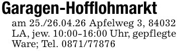 Garagen-Hofflohmarktam 25./26.04.26 Apfelweg 3, 84032 LA, jew. 10:00-16:00 Uhr, gepflegte Ware; Tel. ***