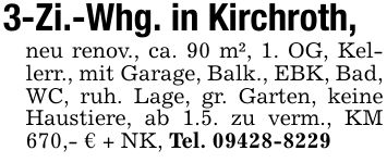 3-Zi.-Whg. in Kirchroth,neu renov., ca. 90 m², 1. OG, Kellerr., mit Garage, Balk., EBK, Bad, WC, ruh. Lage, gr. Garten, keine Haustiere, ab 1.5. zu verm., KM 670,- € + NK, Tel. ***