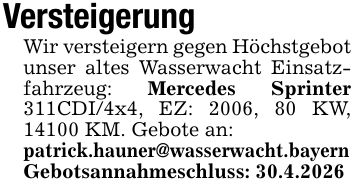 Versteigerung Wir versteigern gegen Höchstgebot unser altes Wasserwacht Einsatzfahrzeug: Mercedes Sprinter 311CDI/4x4, EZ: 2006, 80 KW, 14100 KM. Gebote an:patrick.hauner@wasserwacht.bayernGebotsannahmeschluss: 30.4.2026