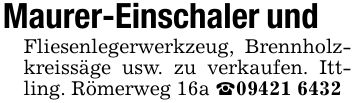 Maurer-Einschaler und Fliesenlegerwerkzeug, Brennholzkreissäge usw. zu verkaufen. Ittling. Römerweg 16a _***
