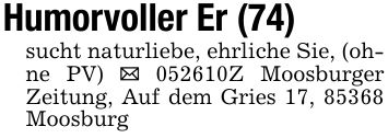 Humorvoller Er (74)sucht naturliebe, ehrliche Sie, (ohne PV) _ ***Z Moosburger Zeitung, Auf dem Gries 17, 85368 Moosburg