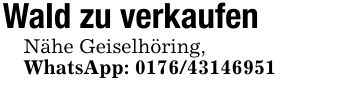 Wald zu verkaufenNähe Geiselhöring,WhatsApp: ***