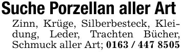 Suche Porzellan aller ArtZinn, Krüge, Silberbesteck, Kleidung, Leder, Trachten Bücher, Schmuck aller Art; ***