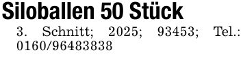 Siloballen 50 Stück3. Schnitt; 2025; 93453; Tel.: ***