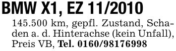 BMW X1, EZ ***.500 km, gepfl. Zustand, Schaden a. d. Hinterachse (kein Unfall), Preis VB, Tel. ***