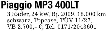 Piaggio MP3 400LT 3 Räder, 24 kW, Bj. 2009, 18.000 km schwarz, Topcase, TÜV 11/27,VB 2.700,- €; Tel. ***