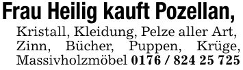Frau Heilig kauft Pozellan, Kristall, Kleidung, Pelze aller Art, Zinn, Bücher, Puppen, Krüge, Massivholzmöbel ***