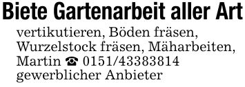 Biete Gartenarbeit aller Artvertikutieren, Böden fräsen,Wurzelstock fräsen, Mäharbeiten, Martin _ ***gewerblicher Anbieter