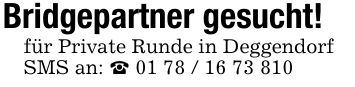 Bridgepartner gesucht!für Private Runde in DeggendorfSMS an: _ ***