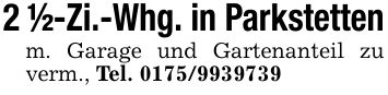 2 1/2-Zi.-Whg. in Parkstettenm. Garage und Gartenanteil zu verm., Tel. ***