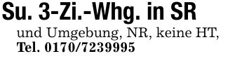 Su. 3-Zi.-Whg. in SRund Umgebung, NR, keine HT, Tel. ***