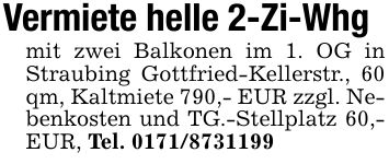Vermiete helle 2-Zi-Whgmit zwei Balkonen im 1. OG in Straubing Gottfried-Kellerstr., 60 qm, Kaltmiete 790,- EUR zzgl. Nebenkosten und TG.-Stellplatz 60,- EUR, Tel. ***