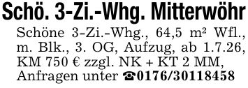Schö. 3-Zi.-Whg. MitterwöhrSchöne 3-Zi.-Whg., 64,5 m² Wfl., m. Blk., 3. OG, Aufzug, ab 1.7.26, KM 750 € zzgl. NK + KT 2 MM,Anfragen unter _***