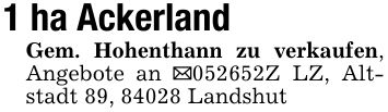 1 ha AckerlandGem. Hohenthann zu verkaufen, Angebote an _***Z LZ, Altstadt 89, 84028 Landshut